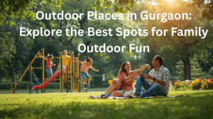 Outdoor-Places-in-Gurgaon-Explore-the-Best-Spots-for-Family-Outdoor-Fun
