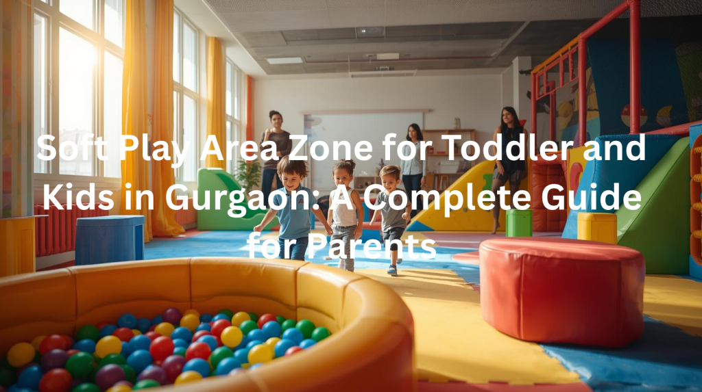 Soft play area zone for toddler and kids in Gurgaon