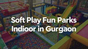 soft play fun parks indoor in gurgaon