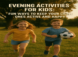 Evening-Activities-for-Kids-Fun-Ways-to-Keep-Your-Little-Ones-Active-and-Happy
