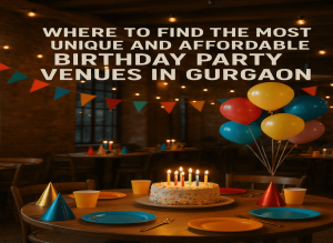 Where-to-Find-the-Most-Unique-and-Affordable-Birthday-Party-Venues-in-Gurgaon